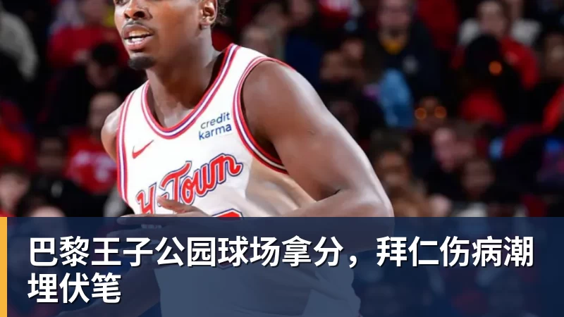 巴黎王子公园球场拿分，拜仁伤病潮埋伏笔