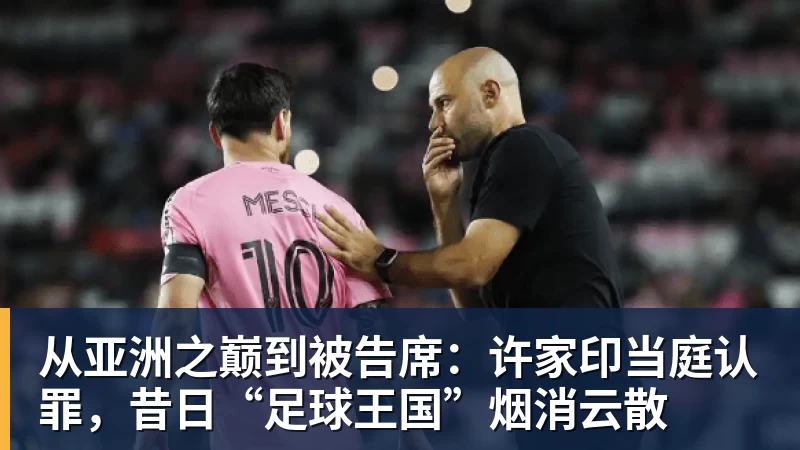 从亚洲之巅到被告席：许家印当庭认罪，昔日“足球王国”烟消云散