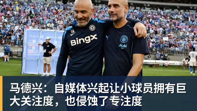 马德兴：自媒体兴起让小球员拥有巨大关注度，也侵蚀了专注度