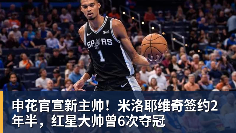 申花官宣新主帅！米洛耶维奇签约2年半，红星大帅曾6次夺冠