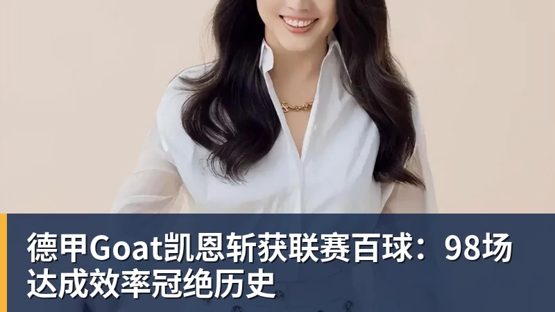 德甲Goat凯恩斩获联赛百球：98场达成效率冠绝历史