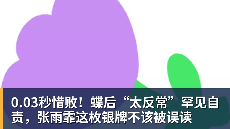 0.03秒惜败！蝶后“太反常”罕见自责，张雨霏这枚银牌不该被误读