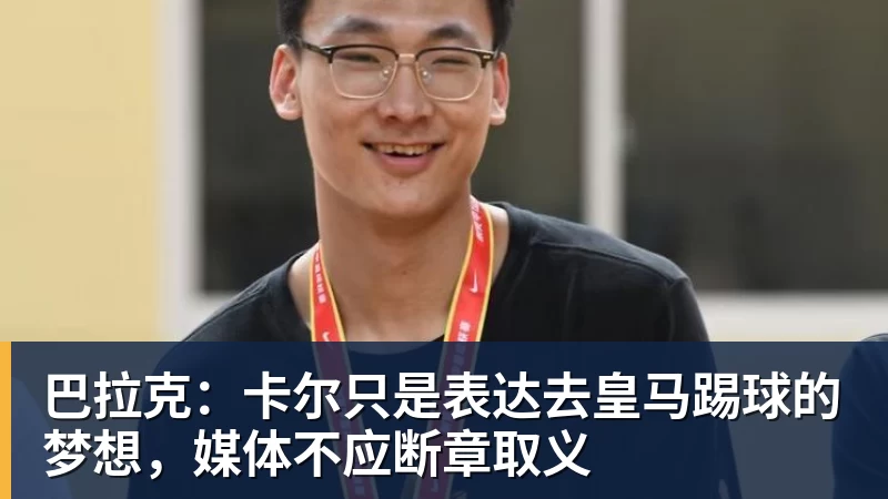 巴拉克：卡尔只是表达去皇马踢球的梦想，媒体不应断章取义