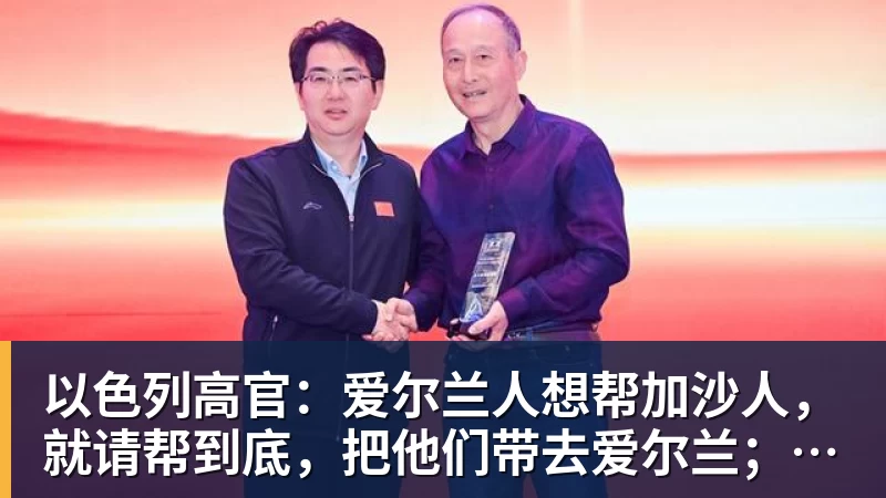 以色列高官：爱尔兰人想帮加沙人，就请帮到底，把他们带去爱尔兰；迁走加沙人是“花小钱省大钱”；面对“倒卖巴勒斯坦人”提问发出怪笑