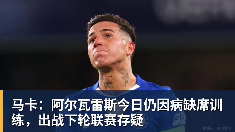 马卡：阿尔瓦雷斯今日仍因病缺席训练，出战下轮联赛存疑